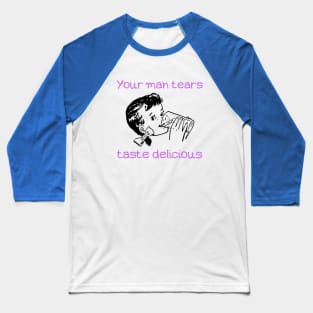Your Man Tears Taste Delicious (first variant) Baseball T-Shirt